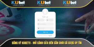 Đăng Ký Kubet – Hướng Dẫn Nhanh, Đơn Giản & An Toàn 5 Đăng Ký Kubet11