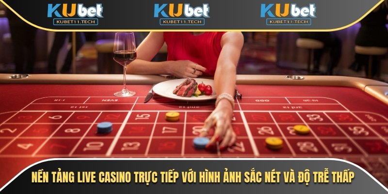 Kubet – KUBET11 - Ku11 25 Nền tảng Live Casino trực tiếp với hình ảnh sắc nét và độ trễ thấp