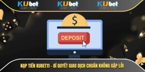 Nạp Tiền Kubet11 - Bí Quyết Giao Dịch Chuẩn Không Gặp Lỗi 3 Nạp Tiền Kubet11