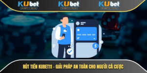 Rút Tiền Kubet - Hướng Dẫn Chi Tiết Cho Người Mới 2 Rút Tiền Kubet11